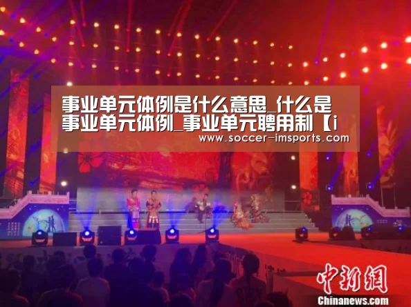 事业单元体例是什么意思_什么是事业单元体例_事业单元聘用制【im体育】(图2) im足球